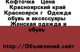 Кофточка › Цена ­ 500 - Красноярский край, Красноярск г. Одежда, обувь и аксессуары » Женская одежда и обувь   